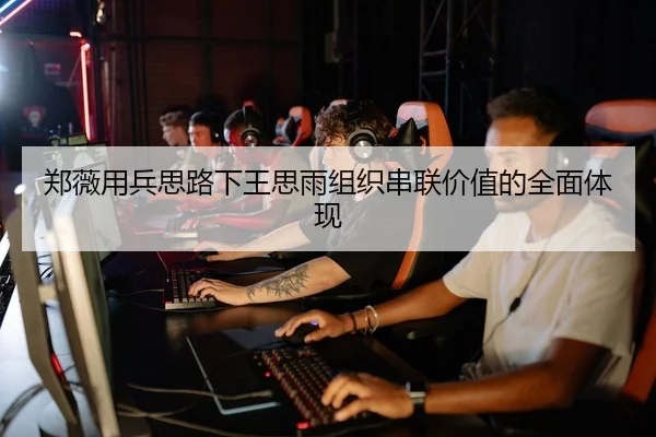 郑薇用兵思路下王思雨组织串联价值的全面体现
